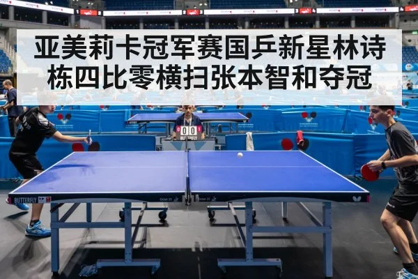 亚美莉卡冠军赛国乒新星林诗栋四比零横扫张本智和夺冠
