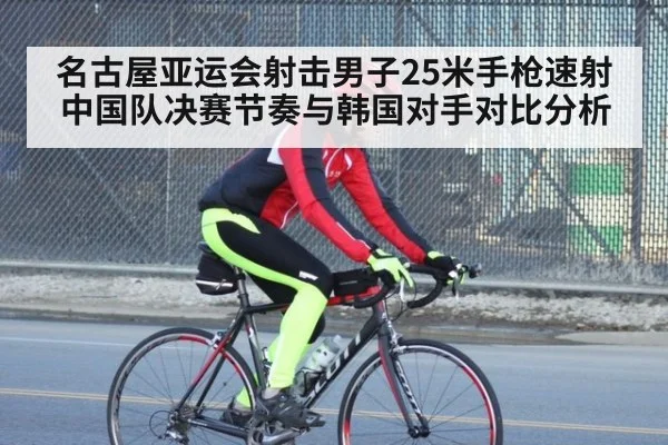 名古屋亚运会射击男子25米手枪速射 中国队决赛节奏与韩国对手对比分析