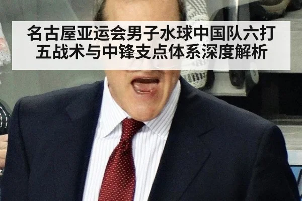 名古屋亚运会男子水球中国队六打五战术与中锋支点体系深度解析